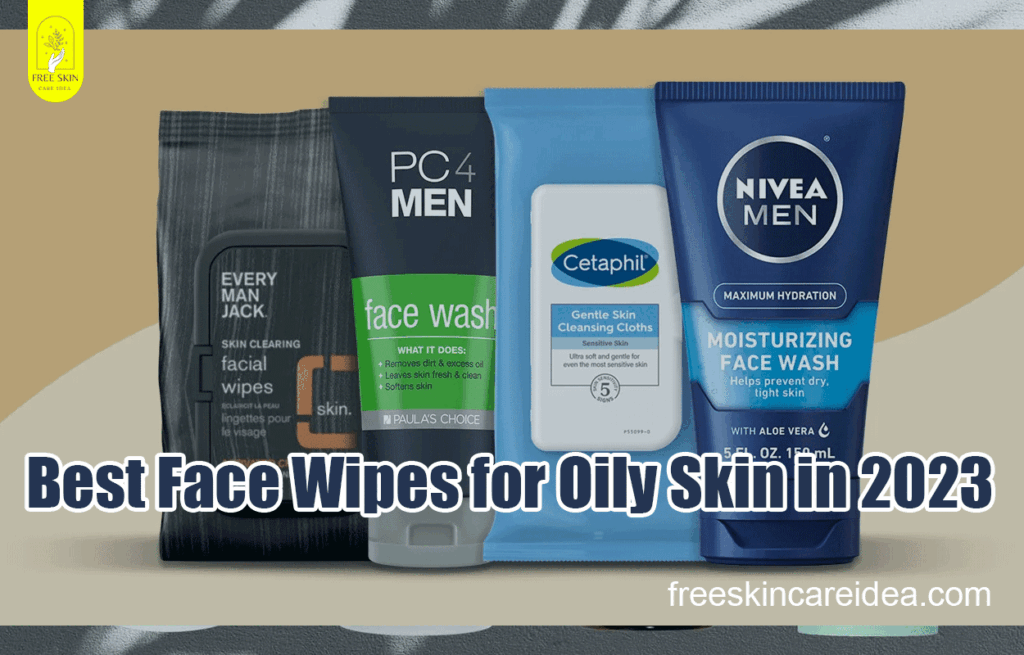 Best Face Wipes for Oily Skin in 2023