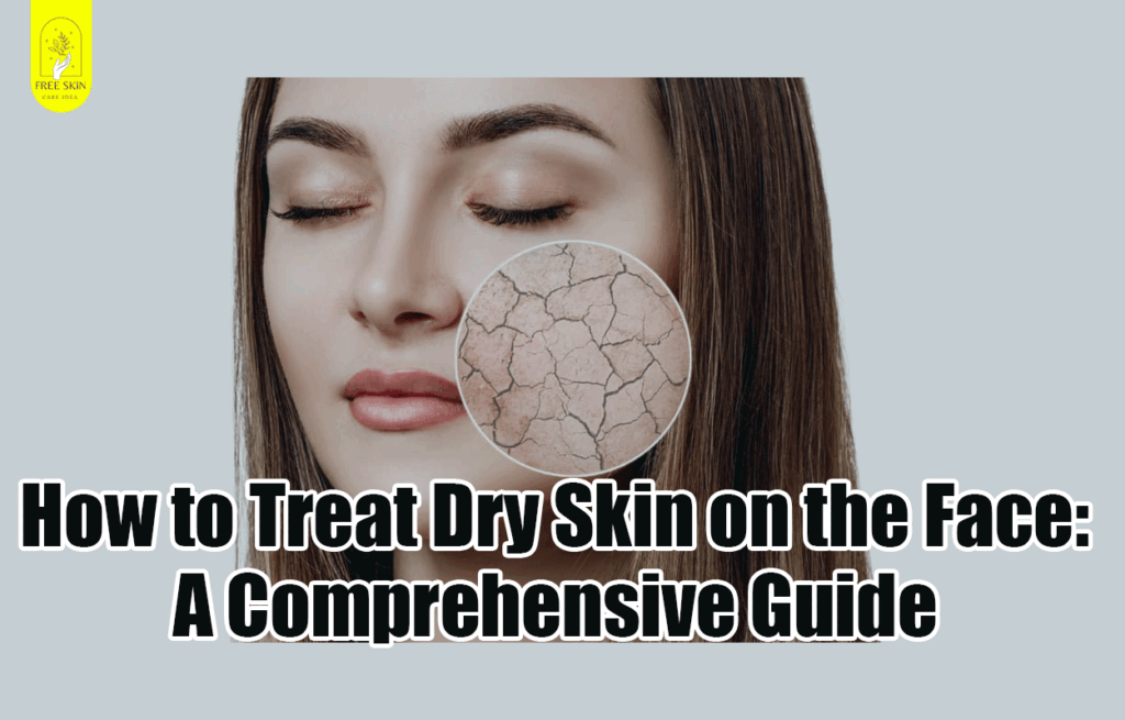 How to Treat Dry Skin on the Face: A Comprehensive Guide